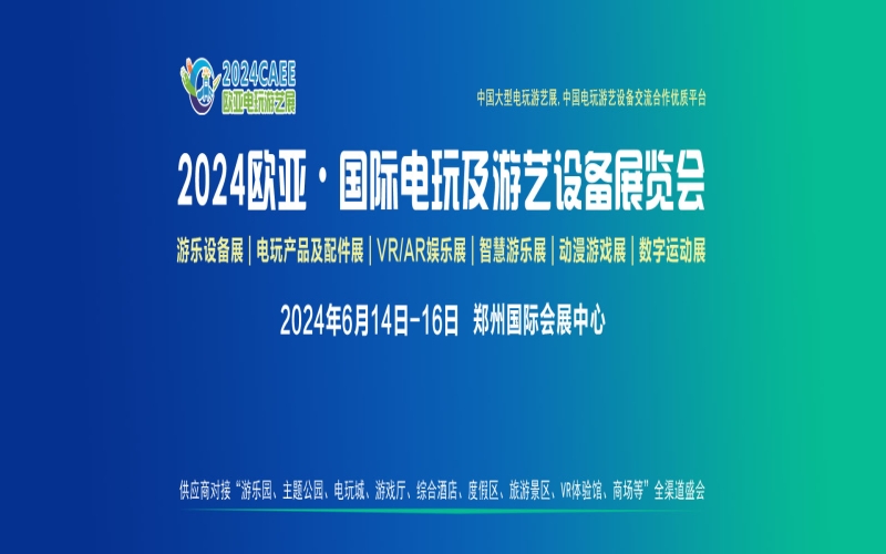 2024欧亚·郑州国际电玩及游艺设备展览会（CAEE）